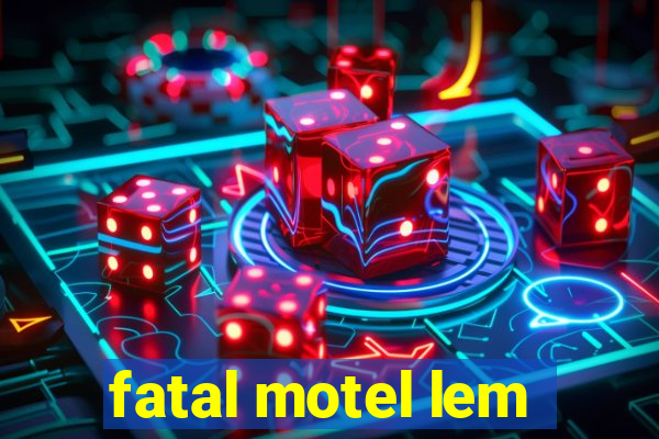 fatal motel lem